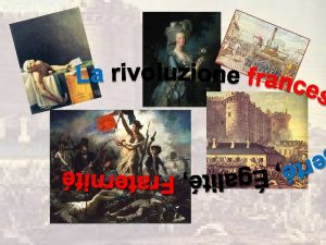 La rivoluzione francese Monarchia assoluta Monarchia Parlamentare Repubblica