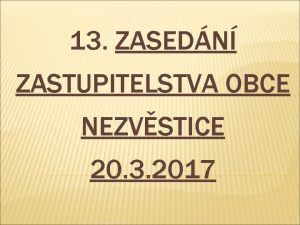 13 ZASEDN ZASTUPITELSTVA OBCE NEZVSTICE 20 3 2017