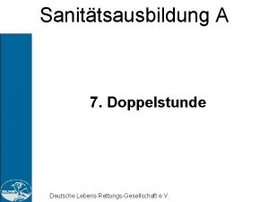 Sanittsausbildung A 7 Doppelstunde Deutsche LebensRettungsGesellschaft e V