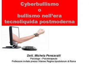 Cyberbullismo o bullismo nellera tecnoliquida postmoderna Dott Michela
