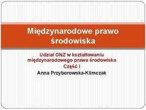 Midzynarodowe prawo rodowiska Udzia ONZ w ksztatowaniu midzynarodowego