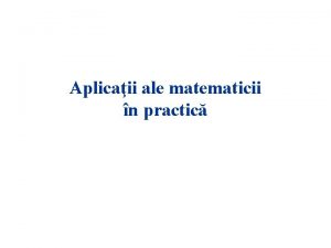 Aplicaii ale matematicii n practic Obiective 1 Contientizarea