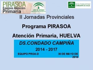 II Jornadas Provinciales Programa PIRASOA Atencin Primaria HUELVA