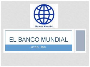 EL BANCO MUNDIAL MTRO MGI HISTORIA Creado en