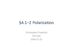 4 1 2 Polarization Christopher Crawford PHY 416