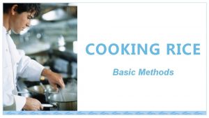 COOKING RICE Basic Methods RICE IN FOODSERVICE Ideal