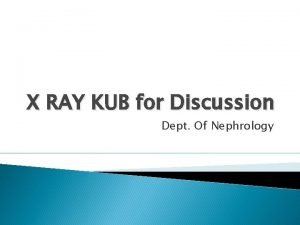 X RAY KUB for Discussion Dept Of Nephrology