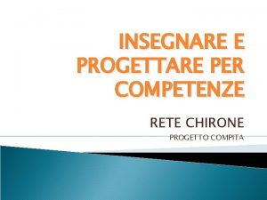 INSEGNARE E PROGETTARE PER COMPETENZE RETE CHIRONE PROGETTO