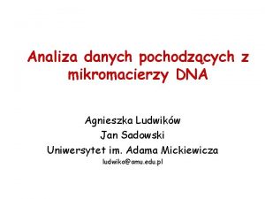 Analiza danych pochodzcych z mikromacierzy DNA Agnieszka Ludwikw