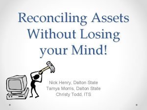 Reconciling Assets Without Losing your Mind Nick Henry