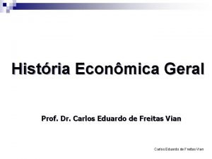 Histria Econmica Geral Prof Dr Carlos Eduardo de