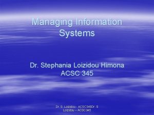 Managing Information Systems Dr Stephania Loizidou Himona ACSC