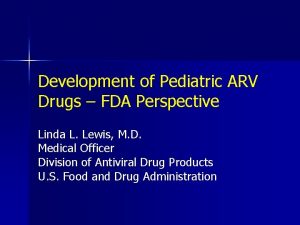 Development of Pediatric ARV Drugs FDA Perspective Linda