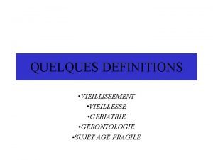 QUELQUES DEFINITIONS VIEILLISSEMENT VIEILLESSE GERIATRIE GERONTOLOGIE SUJET AGE