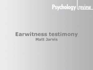 Earwitness testimony Matt Jarvis Earwitness testimony The benefits