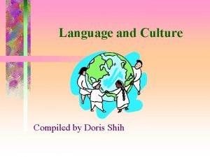 Language and Culture Compiled by Doris Shih Outline