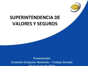 SUPERINTENDENCIA DE VALORES Y SEGUROS Presentacin Comisin Conjunta