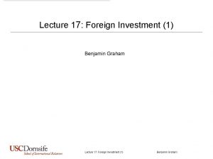 Lecture 17 Foreign Investment 1 Benjamin Graham Todays