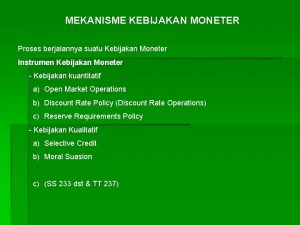 MEKANISME KEBIJAKAN MONETER Proses berjalannya suatu Kebijakan Moneter