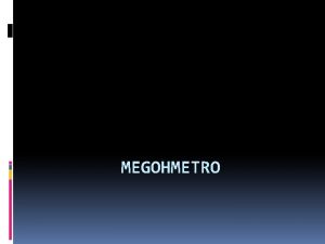 MEGOHMETRO MEGOHMETRO Utilizado para realizar mediciones de resistencia