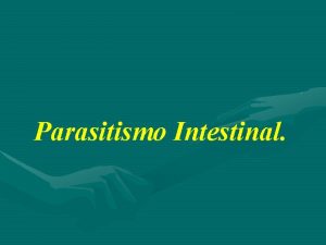 Parasitismo Intestinal Conceptos Parsito Organismo animal o vegetal