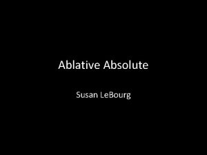 Ablative Absolute Susan Le Bourg Ablative Absolute An