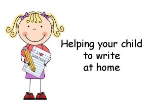 Helping your child to write at home Whilst