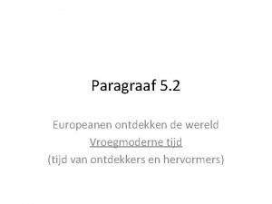 Paragraaf 5 2 Europeanen ontdekken de wereld Vroegmoderne