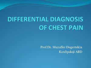 DIFFERENTIAL DIAGNOSIS OF CHEST PAIN Prof Dr Muzaffer