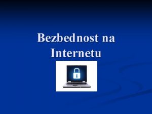 Bezbednost na Internetu Korienje Interneta je bezbedno sve