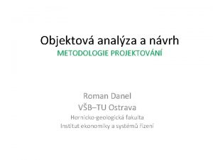 Objektov analza a nvrh METODOLOGIE PROJEKTOVN Roman Danel