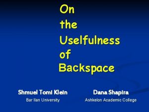 On the Uselfulness of Backspace Shmuel Tomi Klein