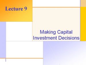 Lecture 9 Making Capital Investment Decisions 2003 The