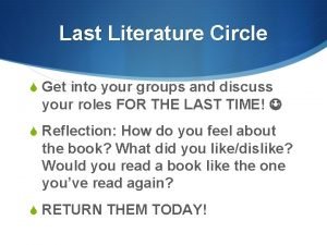 Last Literature Circle S Get into your groups