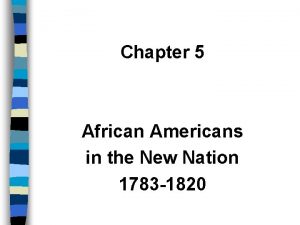 Chapter 5 african american in the new nation