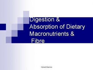 Digestion Absorption of Dietary Macronutrients Fibre Hanadi Baeissa