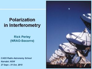 Polarization in Interferometry Rick Perley NRAOSocorro CASS Radio