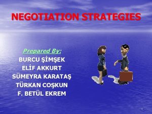 NEGOTIATION STRATEGIES Prepared By BURCU MEK ELF AKKURT
