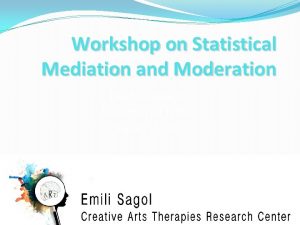 Workshop on Statistical Mediation and Moderation Pavel Goldstein