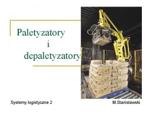 Paletyzatory i depaletyzatory Systemy logistyczne 2 M Stanisawski