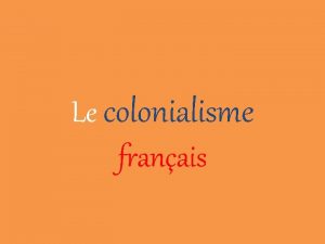 Le colonialisme franais Lempire colonial franais Lempire colonial