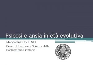 Psicosi e ansia in et evolutiva Maddalena Duca