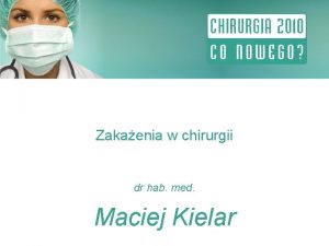 Zakaenia w chirurgii dr hab med Maciej Kielar