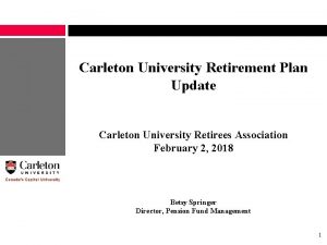 Carleton University Retirement Plan Update Carleton University Retirees