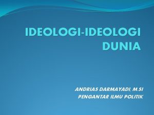 IDEOLOGIIDEOLOGI DUNIA ANDRIAS DARMAYADI M SI PENGANTAR ILMU