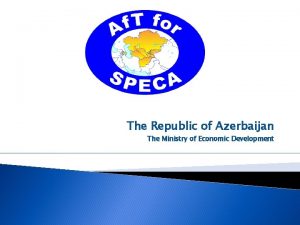 The Republic of Azerbaijan The Ministry of Economic