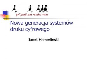 Nowa generacja systemw druku cyfrowego Jacek Hamerliski Plan