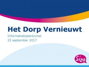 Het Dorp Vernieuwt Informatiebijeenkomst 25 september 2017 Agenda