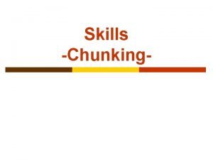 Skills Chunking Chunking Have you ever p Wanted
