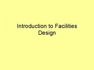 Introduction to Facilities Design Chronological list of facilities